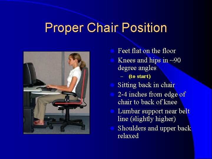 Proper Chair Position Feet flat on the floor l Knees and hips in ~90 Proper Chair Position Feet flat on the floor l Knees and hips in ~90