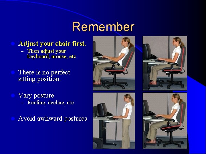 Remember l Adjust your chair first. – Then adjust your keyboard, mouse, etc l Remember l Adjust your chair first. – Then adjust your keyboard, mouse, etc l