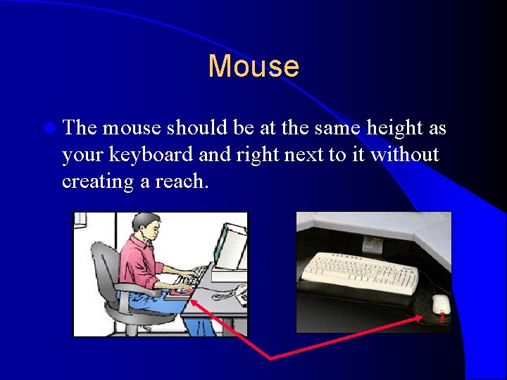 Mouse l The mouse should be at the same height as your keyboard and Mouse l The mouse should be at the same height as your keyboard and