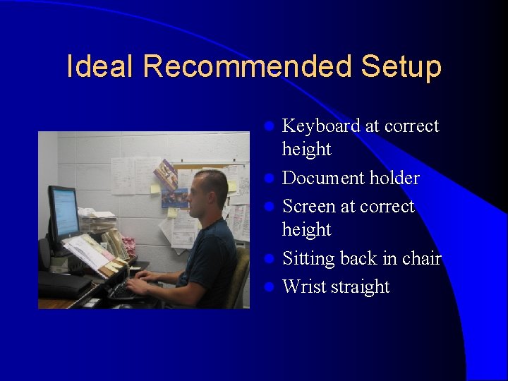Ideal Recommended Setup l l l Keyboard at correct height Document holder Screen at Ideal Recommended Setup l l l Keyboard at correct height Document holder Screen at
