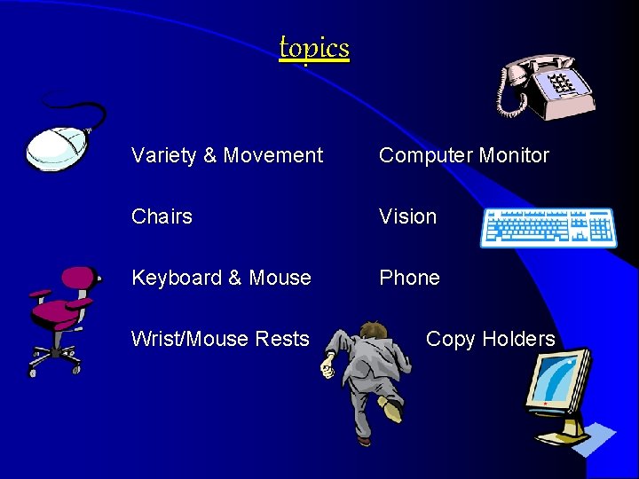 topics Variety & Movement Computer Monitor Chairs Vision Keyboard & Mouse Phone Wrist/Mouse Rests topics Variety & Movement Computer Monitor Chairs Vision Keyboard & Mouse Phone Wrist/Mouse Rests
