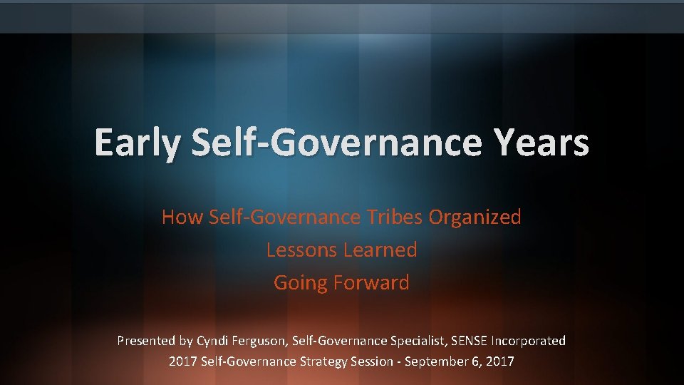 Early Self-Governance Years How Self-Governance Tribes Organized Lessons Learned Going Forward Presented by Cyndi