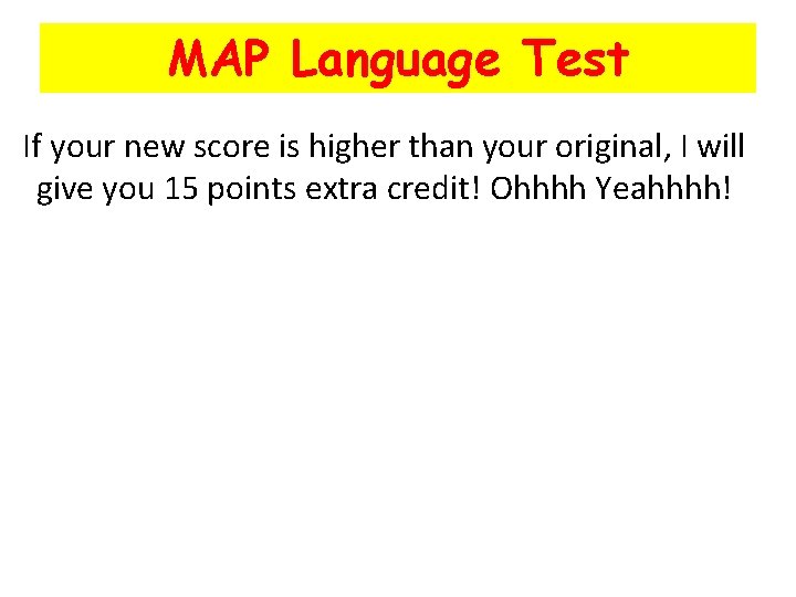 MAP Language Test If your new score is higher than your original, I will