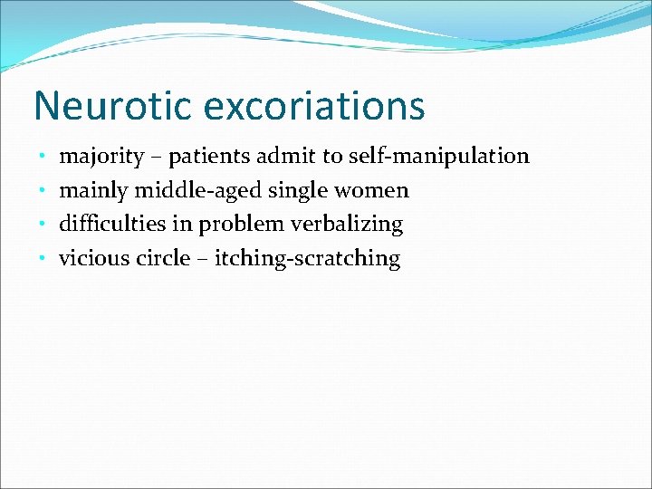Neurotic excoriations • majority – patients admit to self-manipulation • mainly middle-aged single women