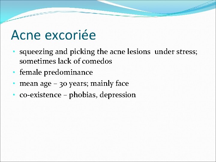 Acne excoriée • squeezing and picking the acne lesions under stress; sometimes lack of