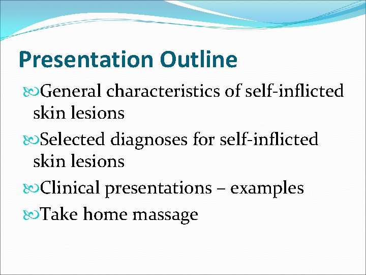 Presentation Outline General characteristics of self-inflicted skin lesions Selected diagnoses for self-inflicted skin lesions