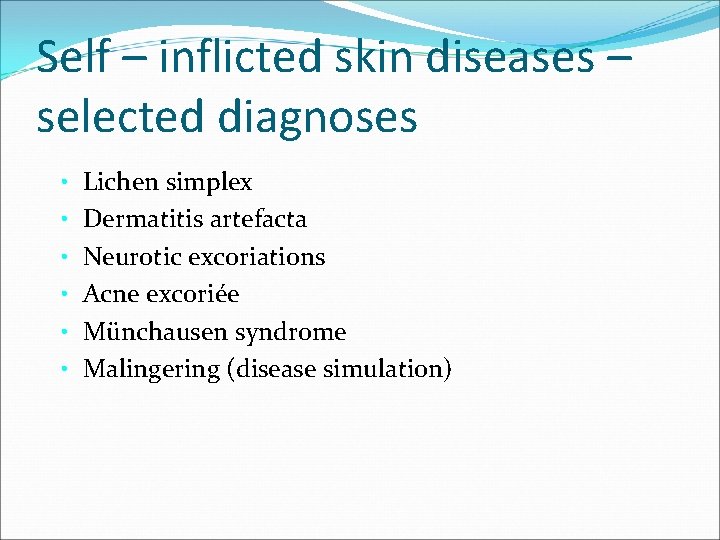 Self – inflicted skin diseases – selected diagnoses • Lichen simplex • Dermatitis artefacta