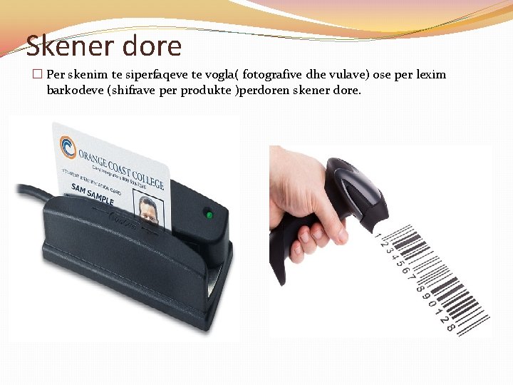 Skener dore � Per skenim te siperfaqeve te vogla( fotografive dhe vulave) ose per