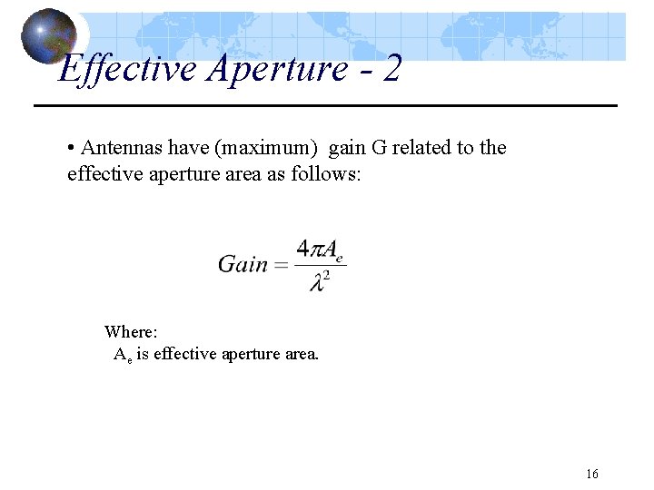 Effective Aperture - 2 • Antennas have (maximum) gain G related to the effective