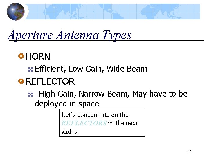 Aperture Antenna Types HORN Efficient, Low Gain, Wide Beam REFLECTOR High Gain, Narrow Beam,