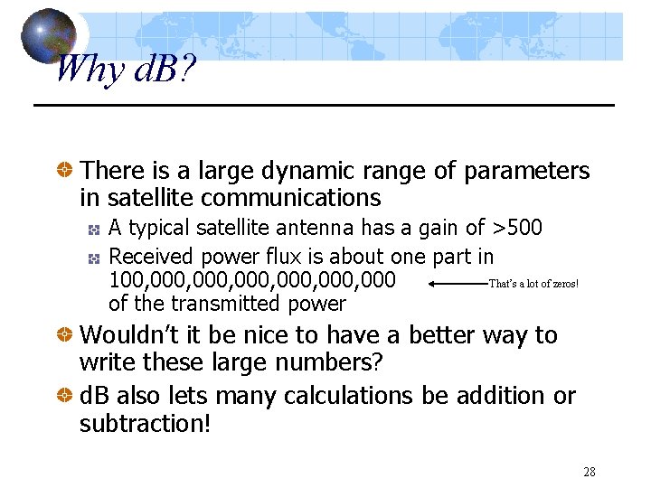 Why d. B? There is a large dynamic range of parameters in satellite communications