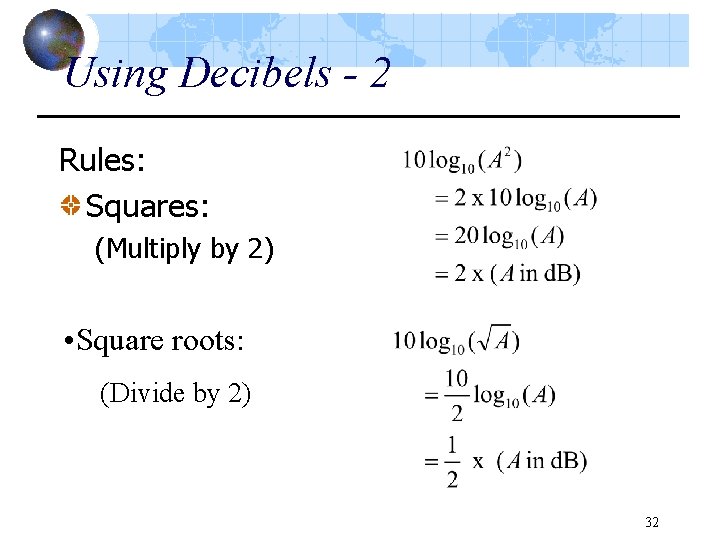 Using Decibels - 2 Rules: Squares: (Multiply by 2) • Square roots: (Divide by