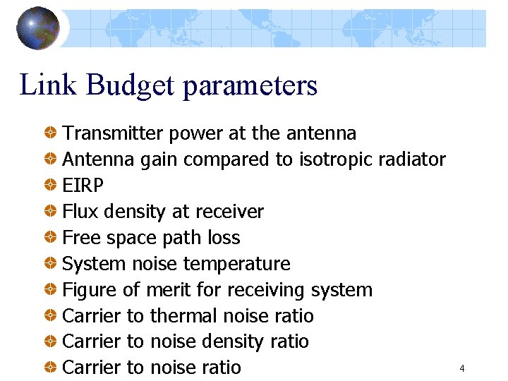 Link Budget parameters Transmitter power at the antenna Antenna gain compared to isotropic radiator