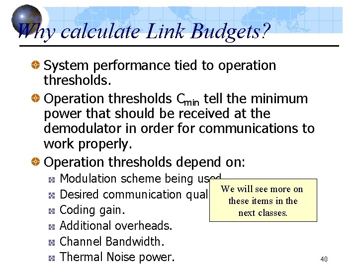 Why calculate Link Budgets? System performance tied to operation thresholds. Operation thresholds Cmin tell