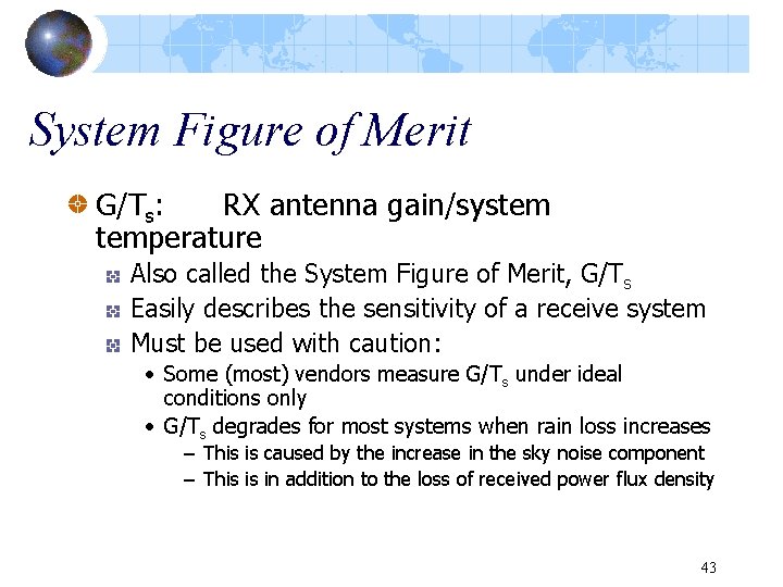 System Figure of Merit G/Ts: RX antenna gain/system temperature Also called the System Figure