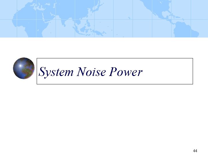 System Noise Power 44 