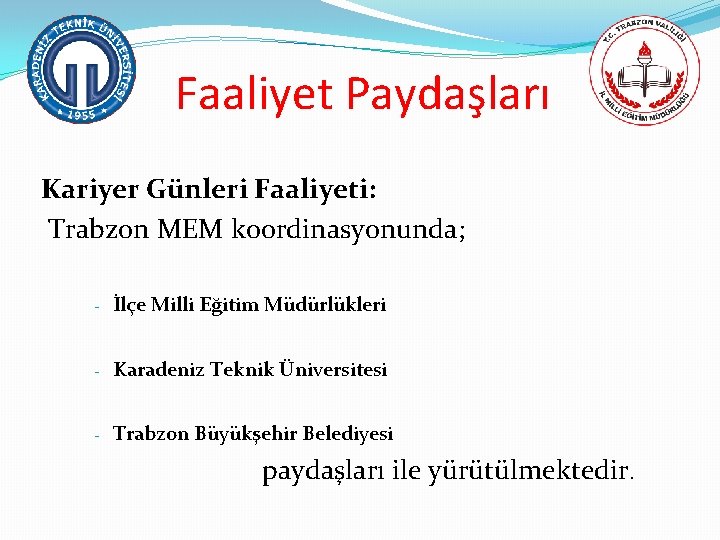 Faaliyet Paydaşları Kariyer Günleri Faaliyeti: Trabzon MEM koordinasyonunda; - İlçe Milli Eğitim Müdürlükleri -