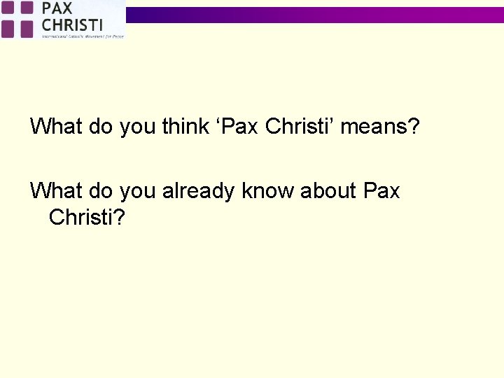 What do you think ‘Pax Christi’ means? What do you already know about Pax