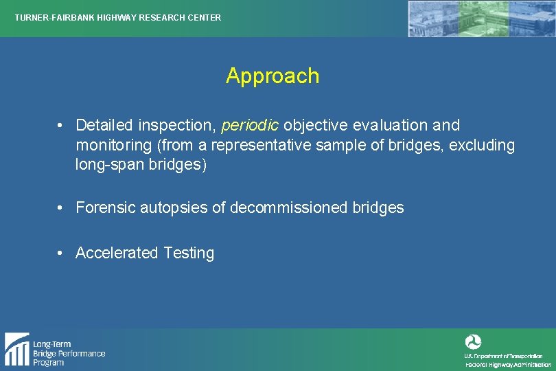 TURNER-FAIRBANK HIGHWAY RESEARCH CENTER Approach • Detailed inspection, periodic objective evaluation and monitoring (from
