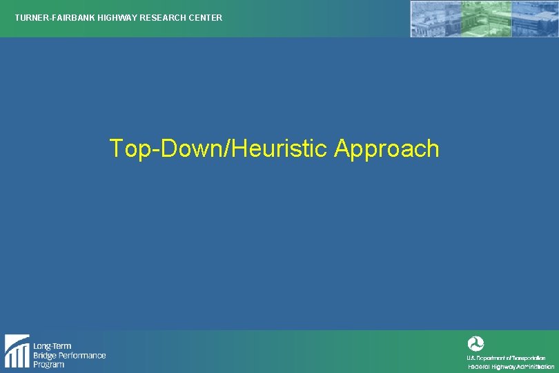 TURNER-FAIRBANK HIGHWAY RESEARCH CENTER Top-Down/Heuristic Approach 