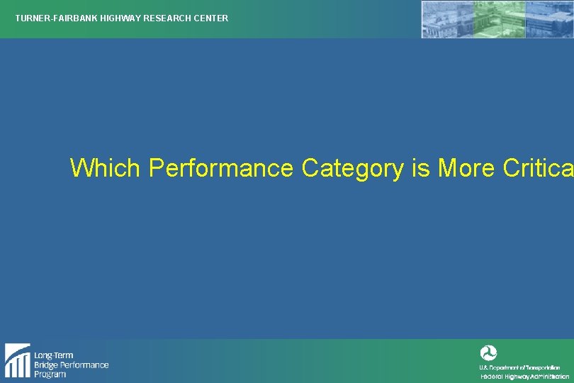 TURNER-FAIRBANK HIGHWAY RESEARCH CENTER Which Performance Category is More Critica 