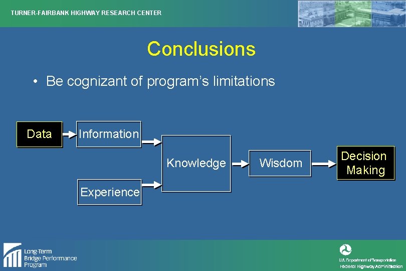 TURNER-FAIRBANK HIGHWAY RESEARCH CENTER Conclusions • Be cognizant of program’s limitations Data Information Knowledge