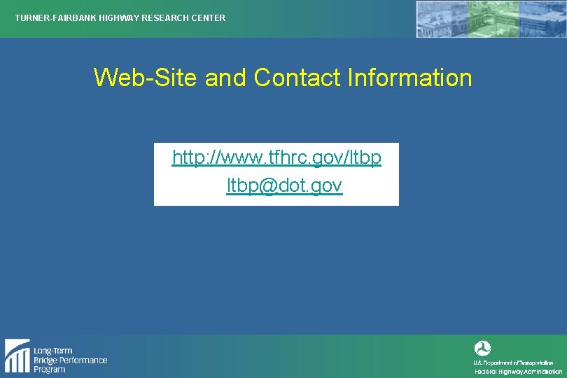 TURNER-FAIRBANK HIGHWAY RESEARCH CENTER Web-Site and Contact Information http: //www. tfhrc. gov/ltbp@dot. gov 