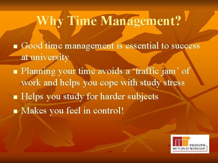 Why Time Management? n n Good time management is essential to success at university