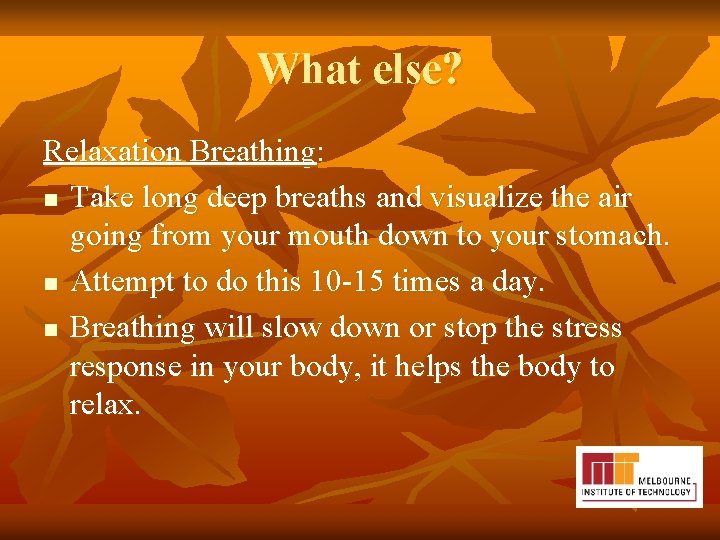 What else? Relaxation Breathing: n Take long deep breaths and visualize the air going