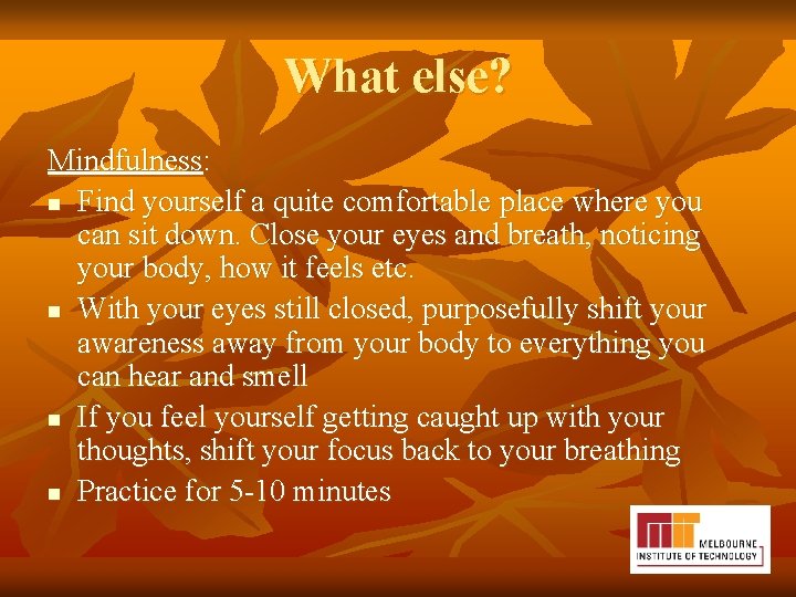 What else? Mindfulness: n Find yourself a quite comfortable place where you can sit
