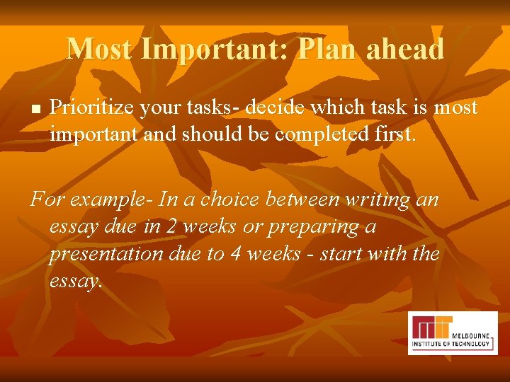 Most Important: Plan ahead n Prioritize your tasks- decide which task is most important