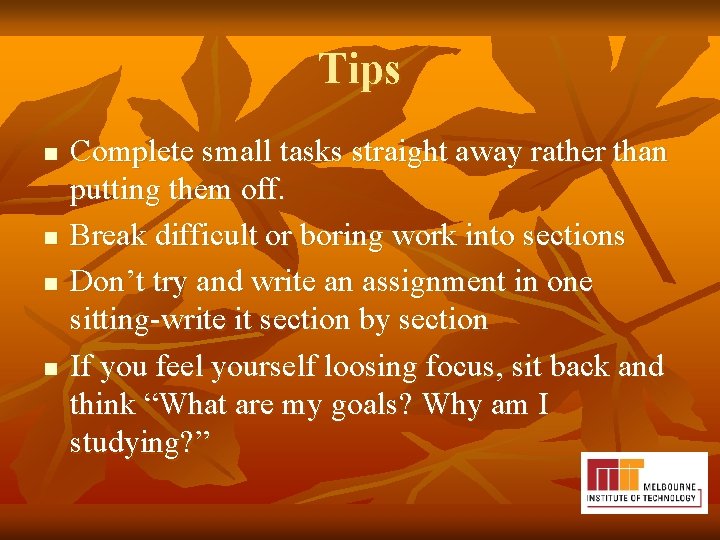 Tips n n Complete small tasks straight away rather than putting them off. Break