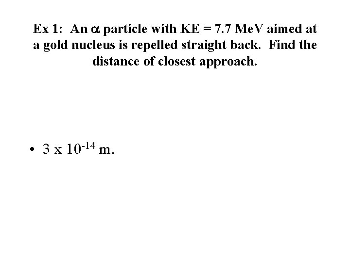 Ex 1: An a particle with KE = 7. 7 Me. V aimed at