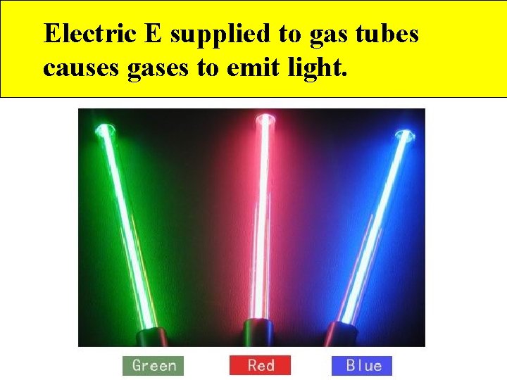 Electric E supplied to gas tubes causes gases to emit light. 