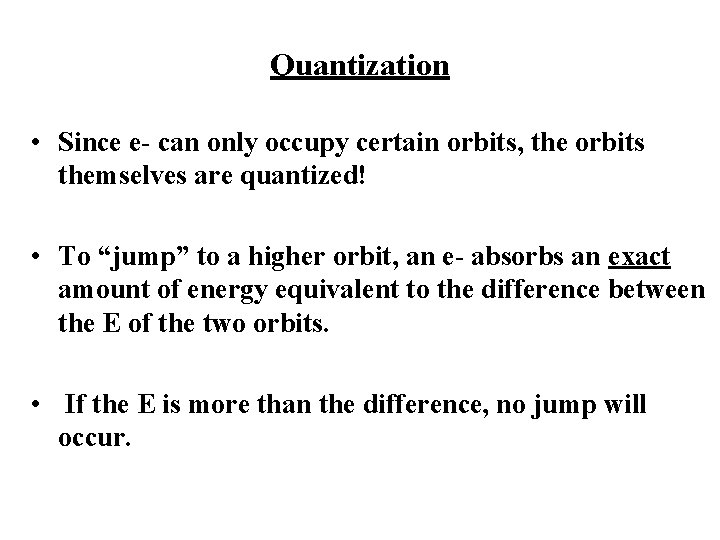 Quantization • Since e- can only occupy certain orbits, the orbits themselves are quantized!