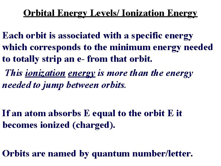 Orbital Energy Levels/ Ionization Energy Each orbit is associated with a specific energy which