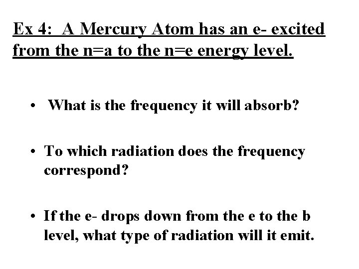 Ex 4: A Mercury Atom has an e- excited from the n=a to the