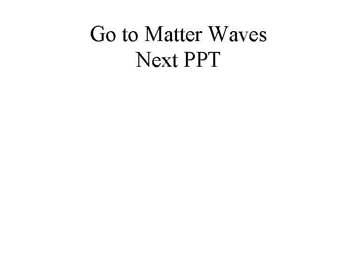 Go to Matter Waves Next PPT 