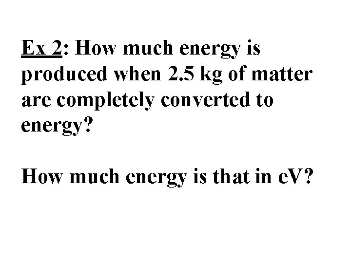 Ex 2: How much energy is produced when 2. 5 kg of matter are