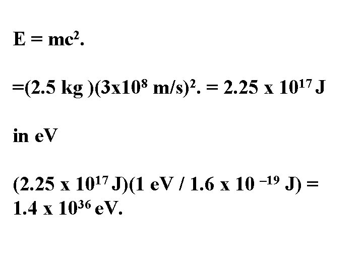 E = mc 2. =(2. 5 kg )(3 x 108 m/s)2. = 2. 25