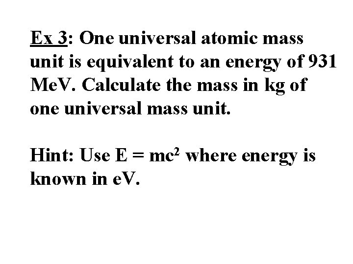 Ex 3: One universal atomic mass unit is equivalent to an energy of 931