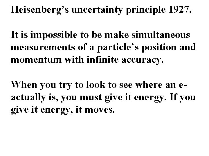 Heisenberg’s uncertainty principle 1927. It is impossible to be make simultaneous measurements of a