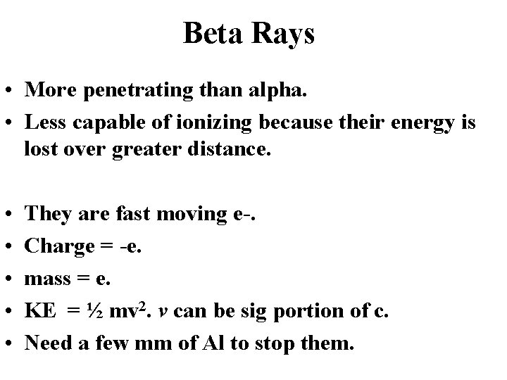 Beta Rays • More penetrating than alpha. • Less capable of ionizing because their