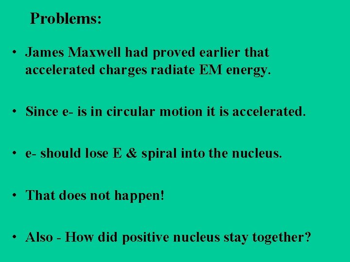 Problems: • James Maxwell had proved earlier that accelerated charges radiate EM energy. •