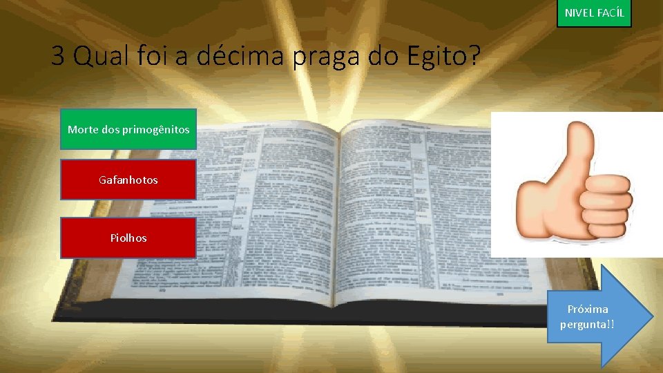 NIVEL FACÍL 3 Qual foi a décima praga do Egito? Morte dos primogênitos Gafanhotos