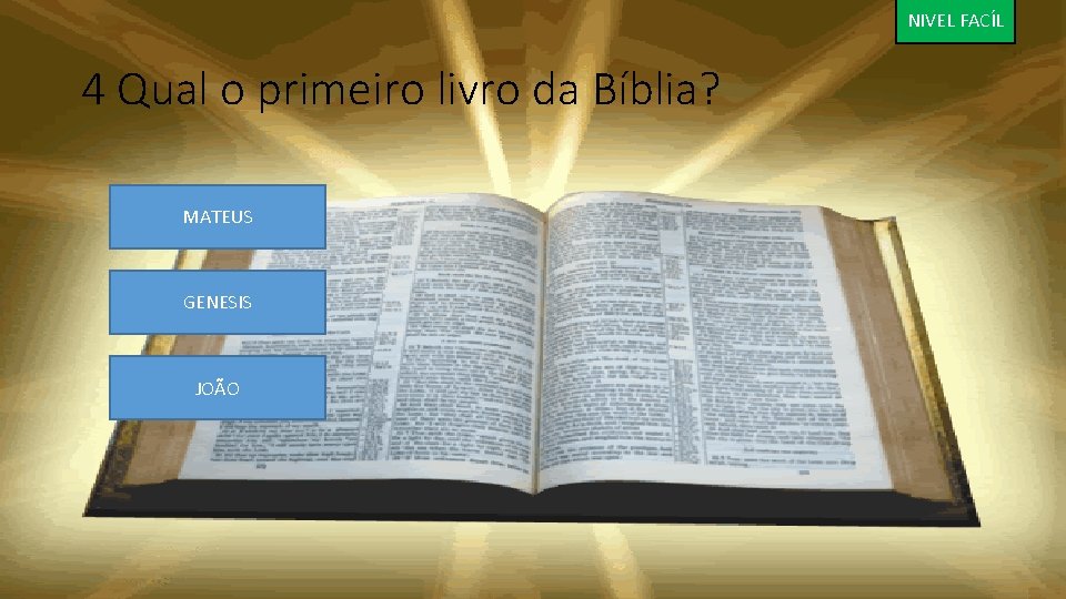 NIVEL FACÍL 4 Qual o primeiro livro da Bíblia? MATEUS GENESIS JOÃO 