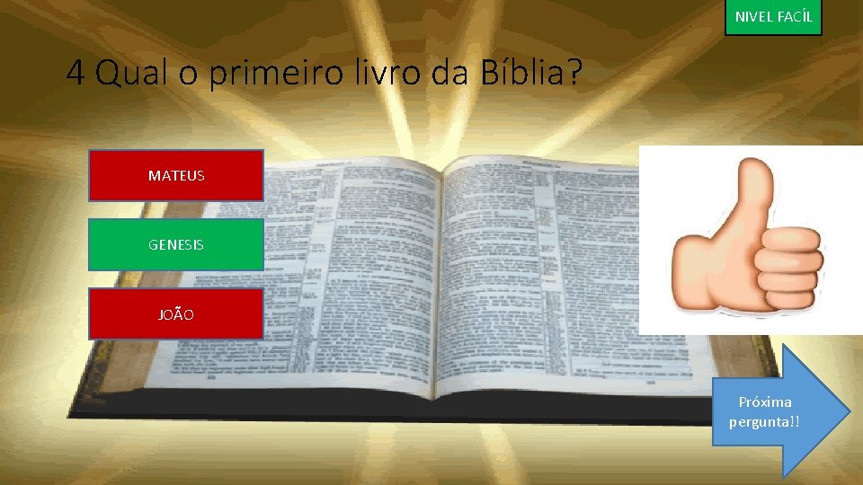 NIVEL FACÍL 4 Qual o primeiro livro da Bíblia? MATEUS GENESIS JOÃO Próxima pergunta!!