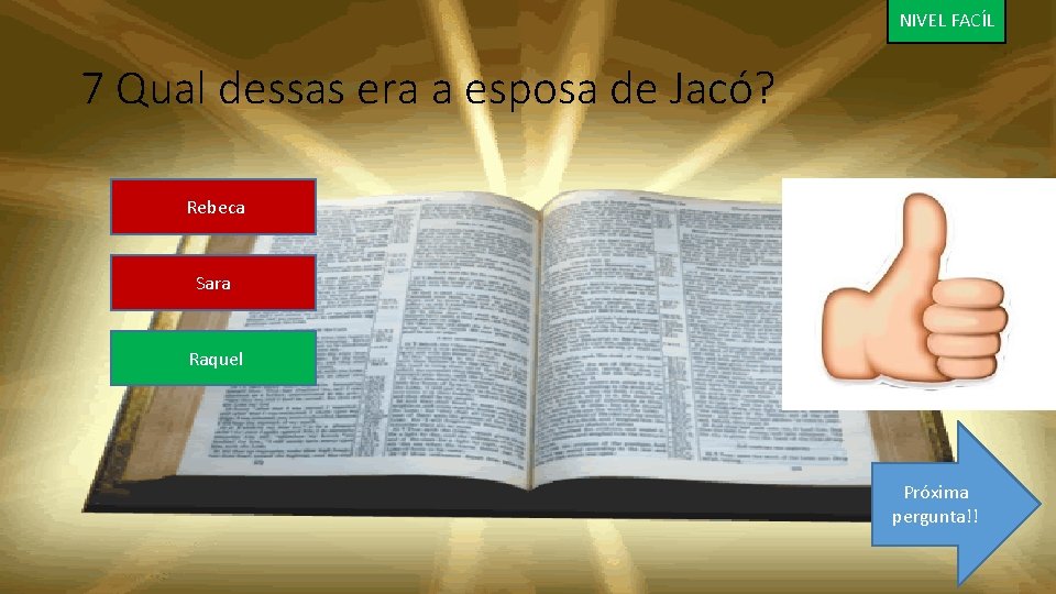 NIVEL FACÍL 7 Qual dessas era a esposa de Jacó? Rebeca Sara Raquel Próxima