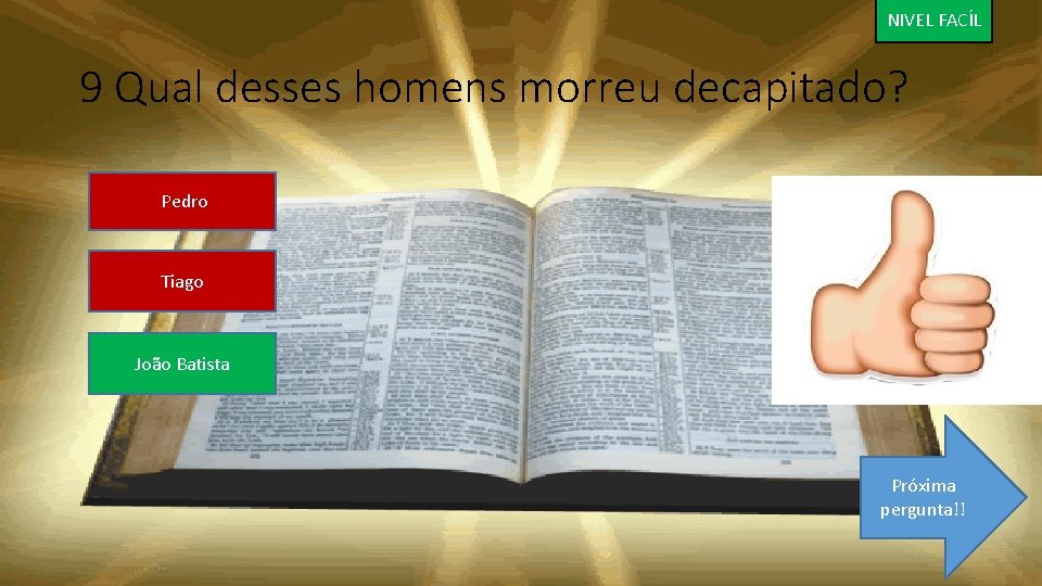 NIVEL FACÍL 9 Qual desses homens morreu decapitado? Pedro Tiago João Batista Próxima pergunta!!