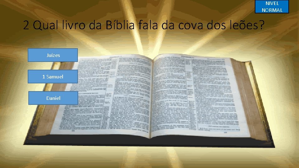 NIVEL NORMAL 2 Qual livro da Bíblia fala da cova dos leões? Juízes 1